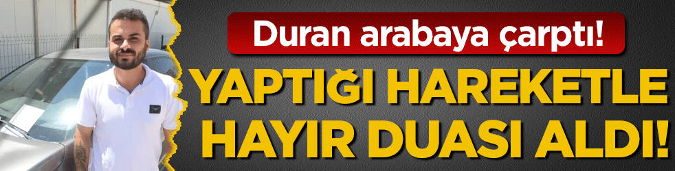 Duran arabaya çarptı: Yaptığı hareketle hayır duası aldı!