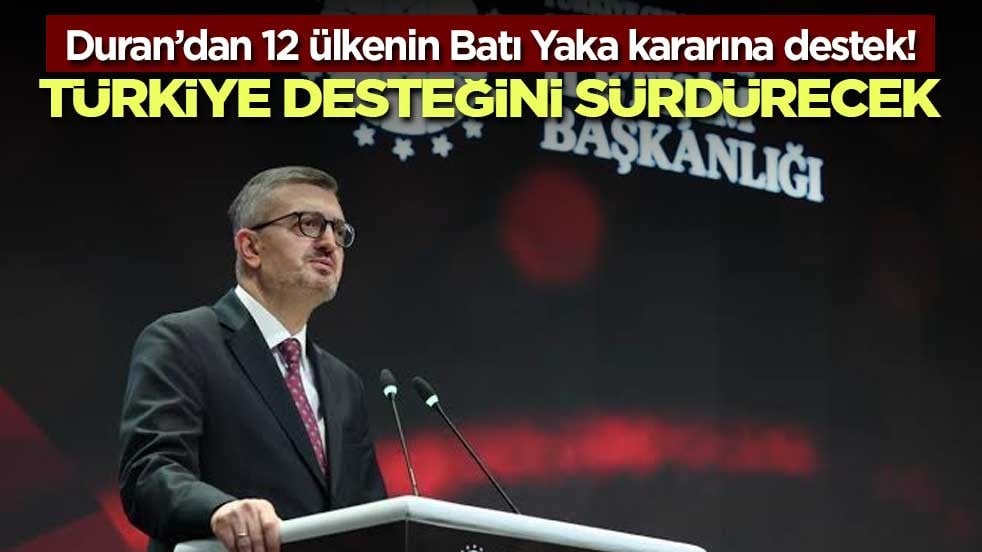 Duran’dan 12 ülkenin Batı Yaka kararına destek! Türkiye desteğini sürdürecek