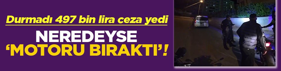 Durmadı 497 bin lira ceza yedi Neredeyse motoru bıraktı!