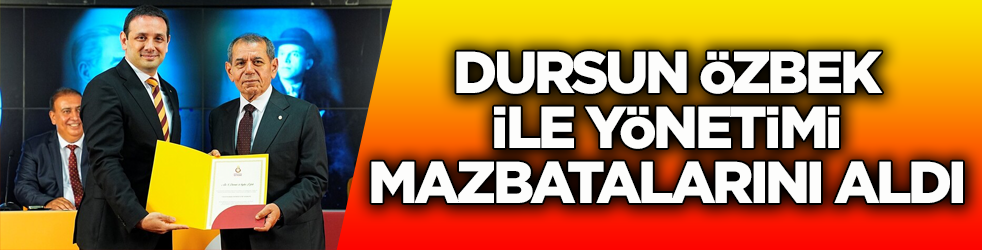 Galatasaray'da Dursun Özbek ile yönetimi mazbatalarını aldı