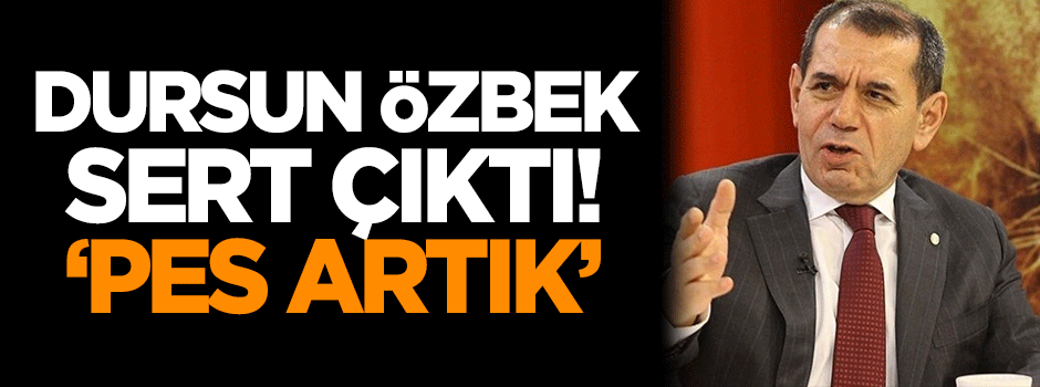 Dursun Özbek: Pes artık