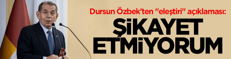 Dursun Özbek'ten "eleştiri" açıklaması: Şikâyet etmiyorum