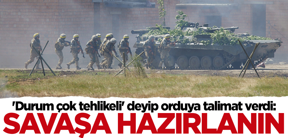 "Durum çok tehlikeli" deyip orduya talimat verdi: Savaşa hazırlanın