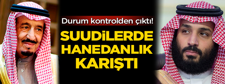 Durum kontrolden çıktı! Suudi hanedanı karıştı