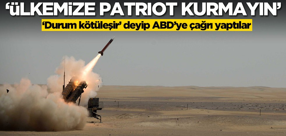 ‘Durum kötüleşir’ deyip ABD’ye çağrı yaptılar: Ülkemize bir süre Patriotları kurmayın