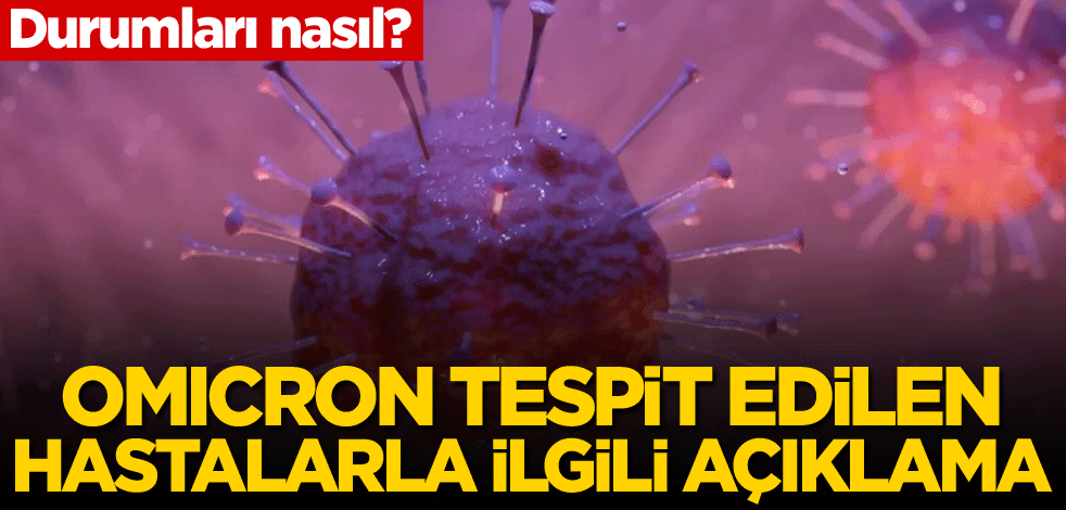 Durumları nasıl? Omicron tespit edilen hastalarla ilgili açıklama