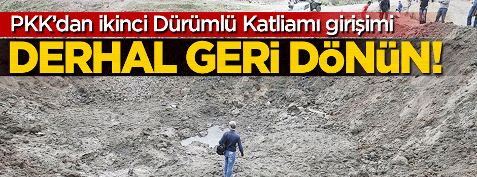 Dürümlü'de ikinci katliam girişimi: Derhal geri dönün!