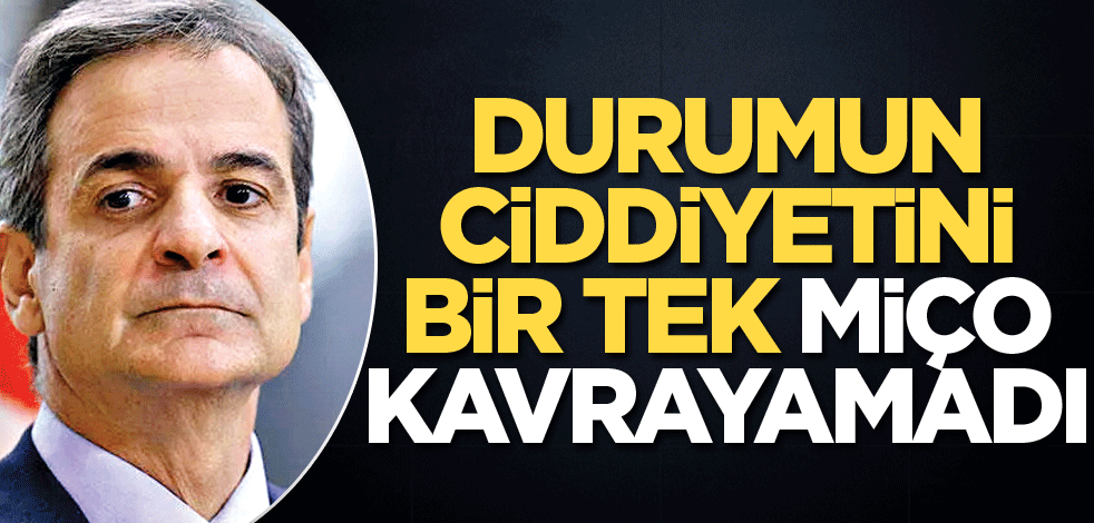 Durumun ciddiyetini bir tek Miço kavrayamadı