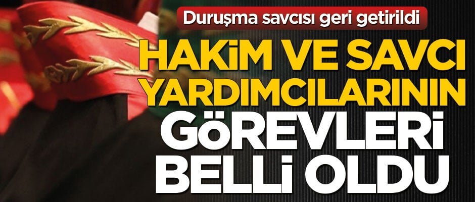 Duruşma savcısı geri getirildi! Hakim ve savcı yardımcılarının görevleri belli oldu