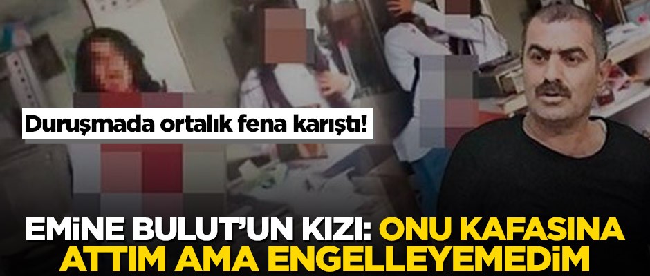 Duruşmada ortalık fena karıştı! Emine Bulut’un kızı: Onu kafasına attım ama engelleyemedim