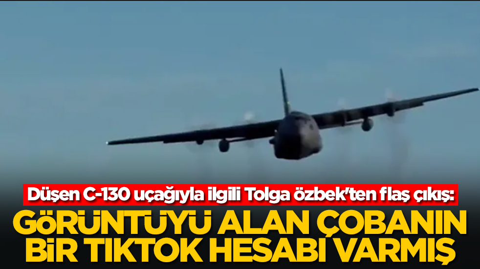 Düşen C-130 uçağıyla ilgili Tolga Özbek'ten flaş çıkış: Görüntüyü alan çobanın bir TikTok kanalı varmış