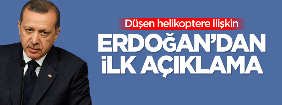 Düşen helikoptere ilişkin Erdoğan'dan ilk açıklama!