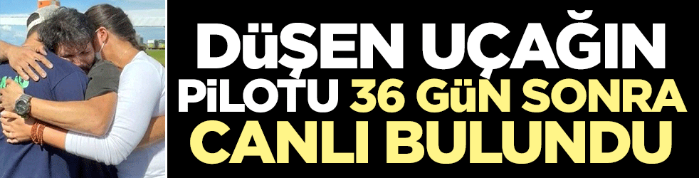 Düşen uçağın pilotu 36 gün sonra canlı bulundu!