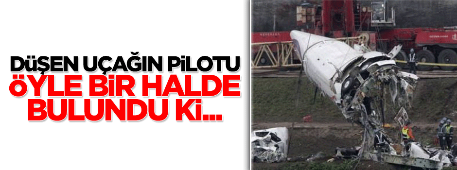 Düşen uçağın pilotu öyle bir hale bulundu ki...