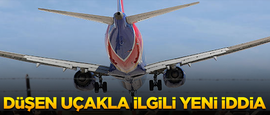 Düşen uçakla ilgili yeni iddia