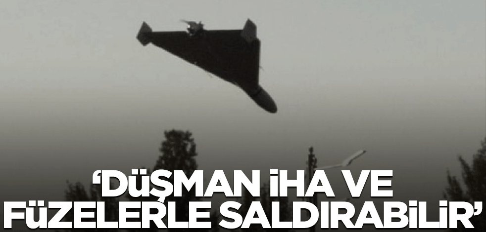 "Düşman, İHA ve füzelerle saldıracak!"