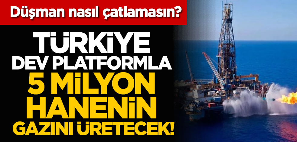 Düşman nasıl çatlamasın? Türkiye dev platformla 5 milyon hanenin gazını üretecek!