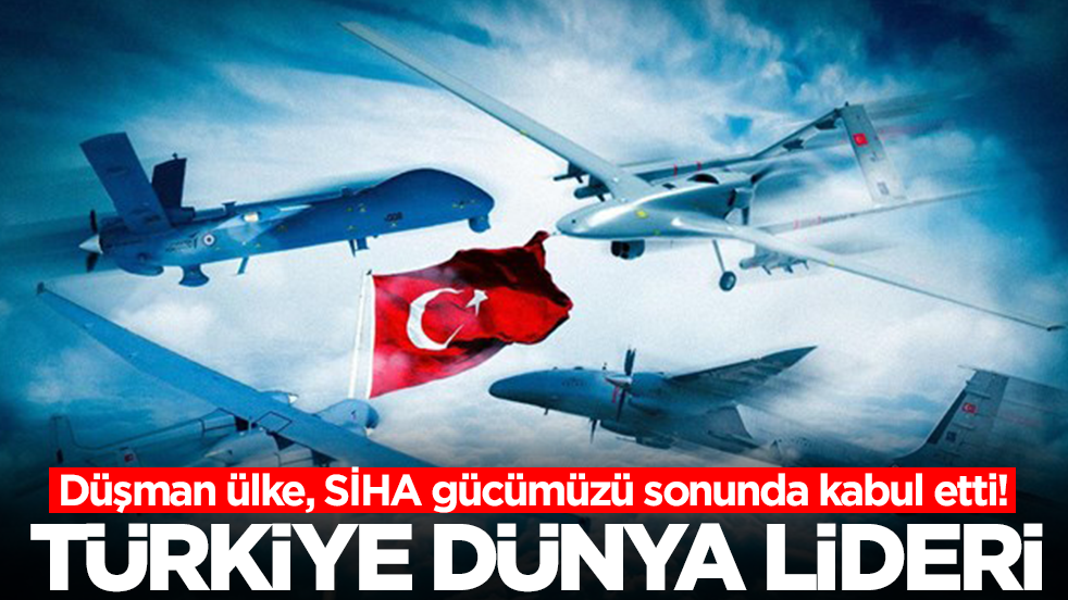 Düşman ülke, SİHA gücümüzü sonunda kabul etti: Türkiye dünya lideri