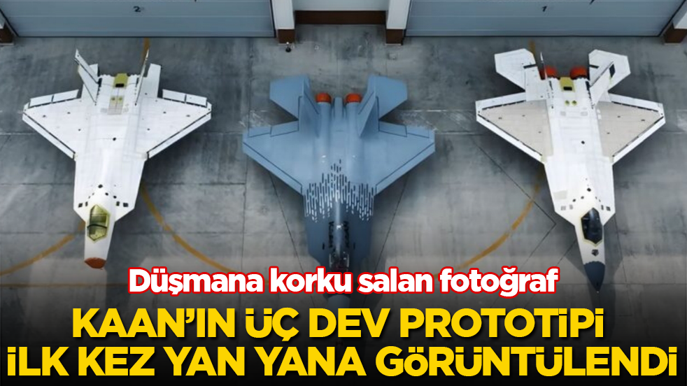 Düşmana korku salan fotoğraf! KAAN’ın üç dev prototipi ilk kez yan yana görüntülendi