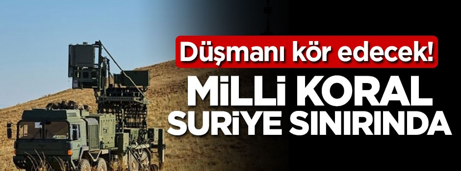 Düşmanı kör edecek! KORAL Suriye sınırında
