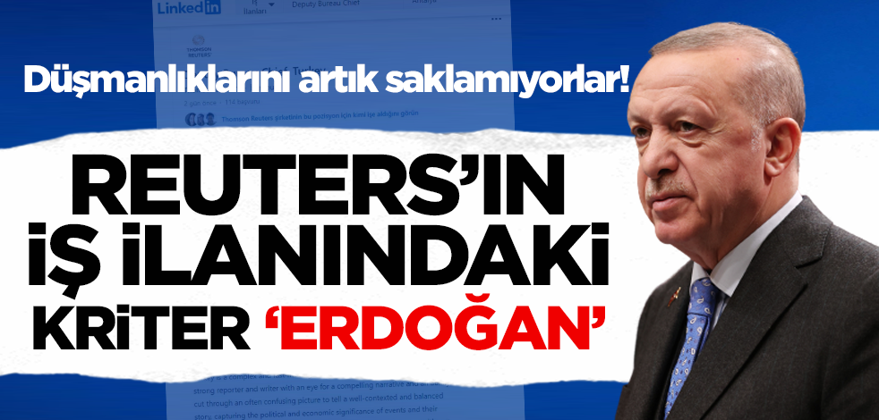Düşmanlıklarını artık saklamıyorlar! Reuters'ın iş ilanındaki tek kriter 'Erdoğan'
