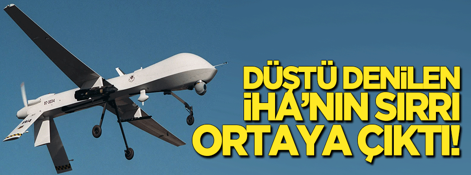 Düştü denilen İHA'nın sırrı ortaya çıktı!