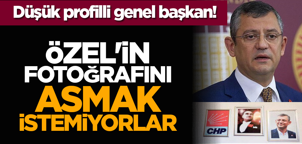 Düşük profilli genel başkan! Özel'in fotoğrafını asmak istemiyorlar