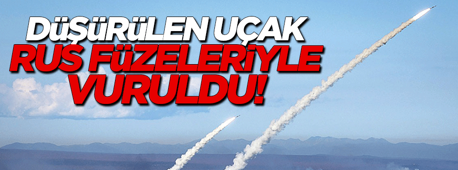 Düşürülen uçak Rus füzesiyle vuruldu!