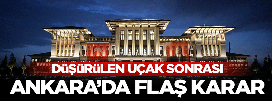 Düşürülen uçak sonrası Cumhurbaşkanlığı'nda kritik güvenlik zirvesi