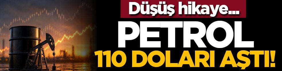 Düşüş hikaye... Petrol 110 doları aştı!