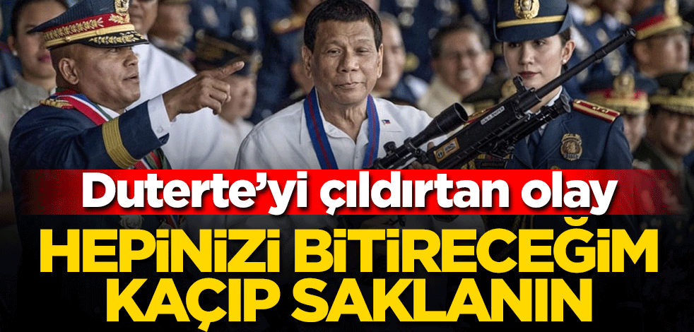 Duterte'yi çıldırtan olay: "Hepinizi bitireceğim, gidip saklanın!"