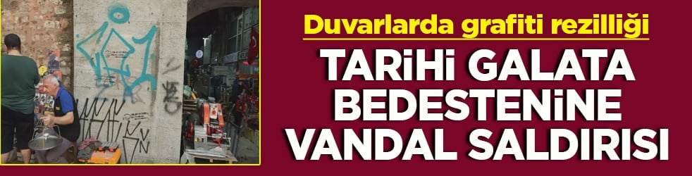 Duvarlarda grafiti rezilliği Tarihi Galata Bedestenine vandal saldırısı
