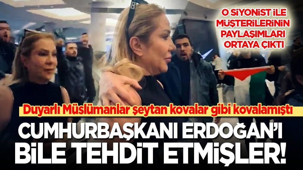 Duyarlı Müslümanlar şeytan kovalar gibi kovalamıştı! Azgın siyonist ile müşterileri Cumhurbaşkanı Erdoğan'ı bile tehdit etmiş!