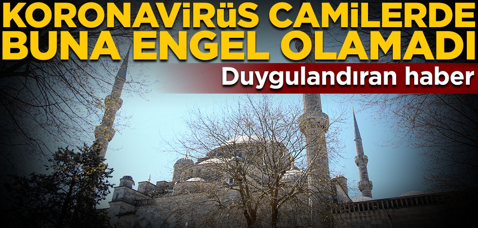Duygulandıran haber! Koronavirüs camilerde buna engel olamadı