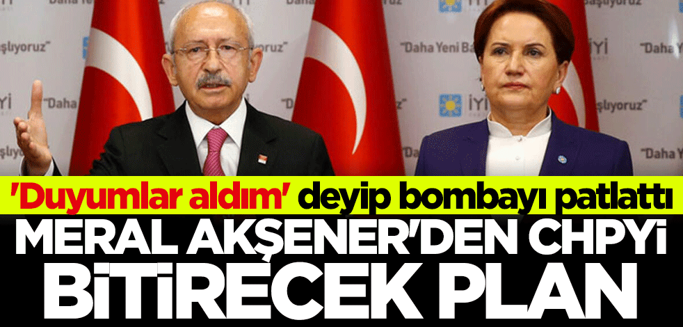 "Duyumlar aldım" deyip bombayı patlattı... Meral Akşener'den CHP'yi bitirecek plan!