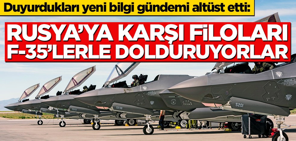 Duyurdukları yeni bilgi gündemi altüst etti: Rusya’ya karşı filoları F-35’lerle dolduruyorlar