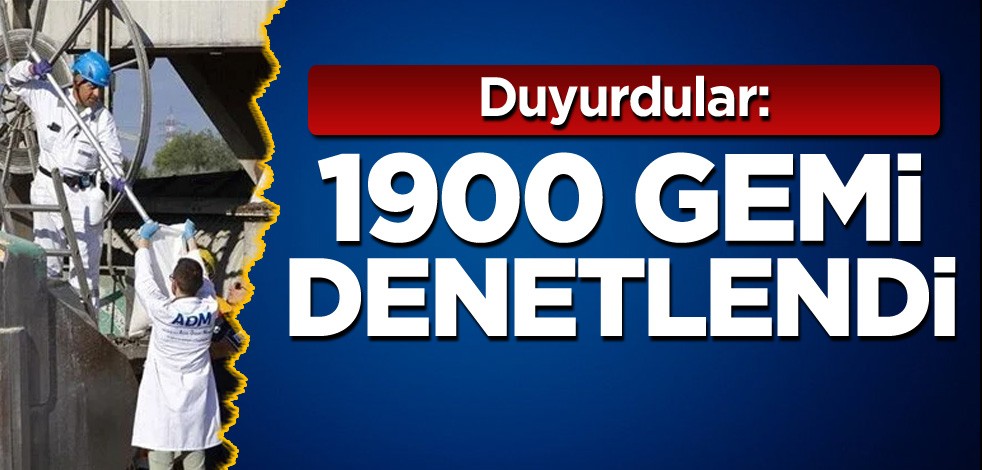 Duyurdular: 1900 gemi denetlendi