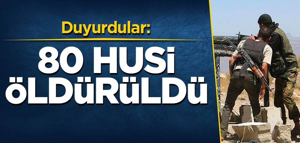 Duyurdular: 80 Husi öldürüldü