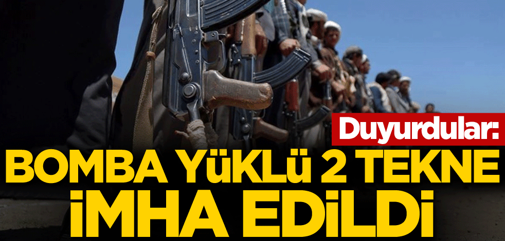 Duyurdular: Bomba yüklü 2 tekne imha edildi