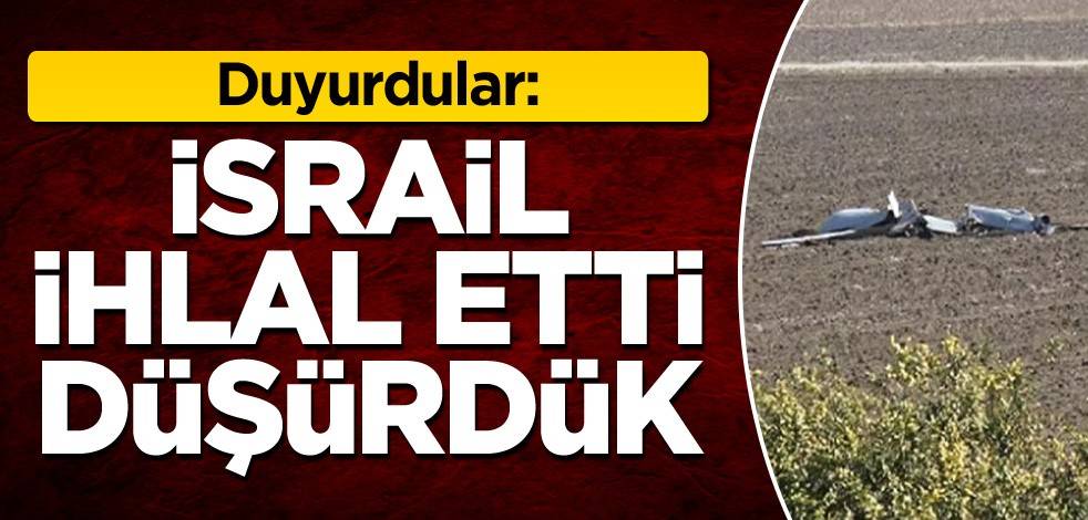 Duyurdular: İsrail ihlal etti, düşürdük