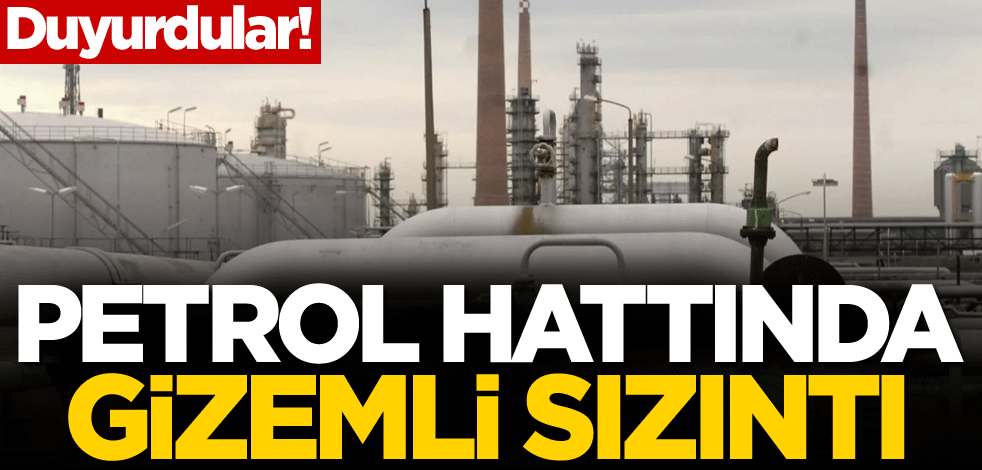 Duyurdular! Petrol hattında gizemli sızıntı
