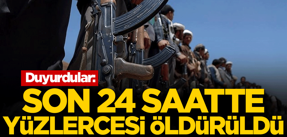 Duyurdular: Son 24 saatte yüzlercesi öldürüldü