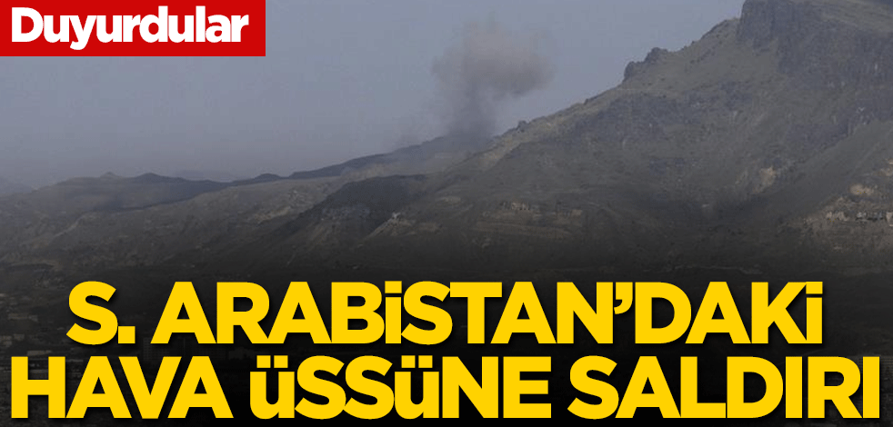 Duyurdular! Suudi Arabistan'daki hava üssüne saldırı