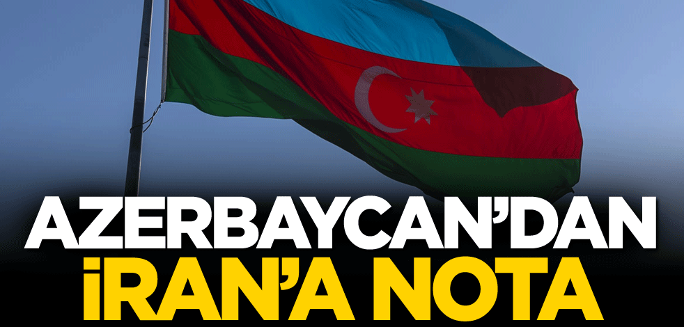 Duyuruldu! Azerbaycan'dan İran'a nota