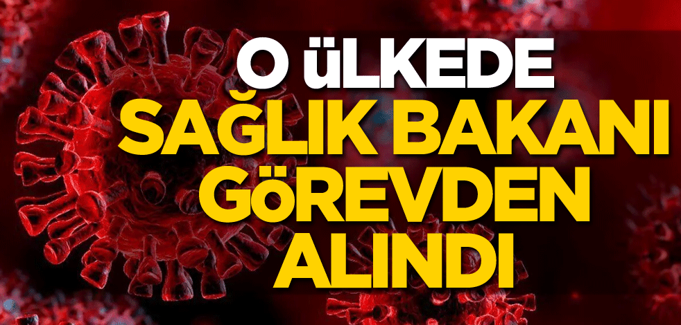 Duyuruldu! O ülkede Sağlık Bakanı görevden alındı
