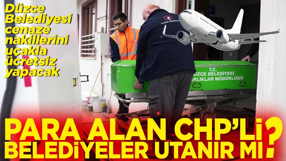 Düzce Belediyesi cenaze nakillerini uçakla ücretsiz yapacak Para alan CHP'li belediyeler utanır mı?