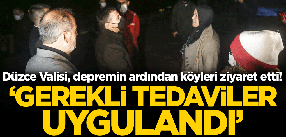 Düzce Valisi, depremin ardından köyleri ziyaret etti! 'Gerekli tedaviler uygulandı'