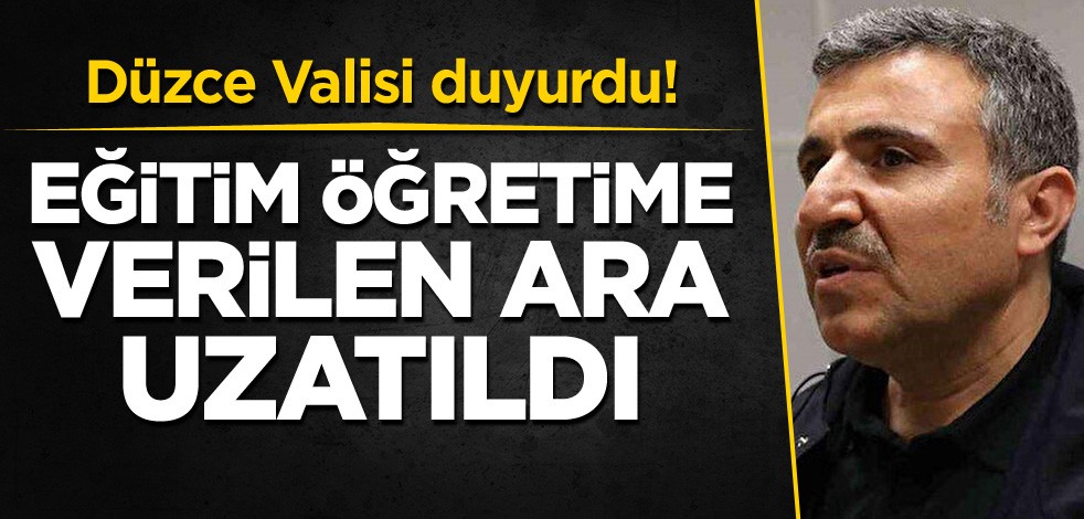 Düzce Valisi duyurdu! Eğitim öğretime verilen ara uzatıldı