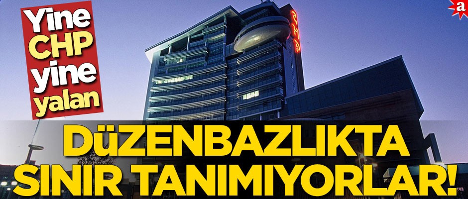 Düzenbazlıkta sınır tanımıyorlar! Yine CHP yine yalan