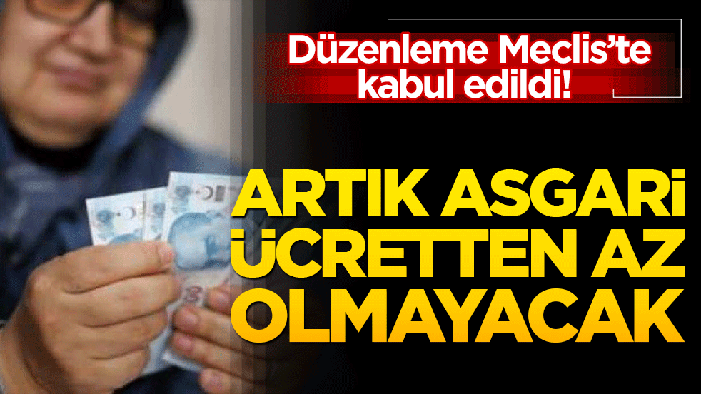 Düzenleme Meclis’te kabul edildi! Artık asgari ücretten az olmayacak